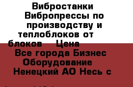 Вибростанки, Вибропрессы по производству и теплоблоков от 1000 блоков. › Цена ­ 550 000 - Все города Бизнес » Оборудование   . Ненецкий АО,Несь с.